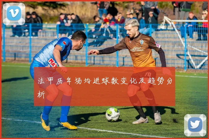 法甲历年场均进球数变化及趋势分析